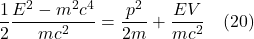 \[ \frac{1}{2} \frac{E^{2}-m^{2} c^{4}}{m c^{2}}=\frac{p^{2}}{2 m}+\frac{E V}{m c^{2}}  \quad \text{(20)} \]