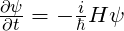 \frac{\partial \psi}{\partial t} = -\frac{i}{\hbar}H\psi