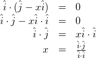 \begin{array}{rcl}    \hat{i}\cdot(\hat{j}-x\hat{i})&=&0\\    \hat{i} \cdot \hat{j} - x\hat{i} \cdot \hat{i} &=& 0 \\    \hat{i} \cdot \hat{j} &=& x\hat{i} \cdot \hat{i} \\    x &=& \frac{\hat{i} \cdot \hat{j}}{\hat{i} \cdot \hat{i}} \end{array}