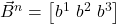 \vec{B}^n=\begin{bmatrix} b^1 \ b^2 \ b^3 \end{bmatrix}