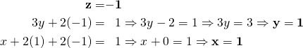 \begin{align*} \mathbf{z}\mathbf{&=}\mathbf{-1}\\3y+2(-1)&=\,\,\,1 \Rightarrow3y-2=1\Rightarrow 3y=3\Rightarrow \mathbf{y=1}\\x+2(1)+2(-1)&=\,\,\,1\Rightarrow x+0=1\Rightarrow \mathbf{x=1} \end{align*}