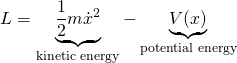 L=\underbrace{\frac12 m \dot{x}^2}_{\text{kinetic energy}} - \underbrace{V(x)}_{\text{potential energy}}