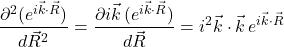 \displaystyle \frac{\partial^2(e^{i\vec{k} \cdot \vec{R}}) }{d\vec{R}^2} = \displaystyle \frac{\partial i\vec{k}\,(e^{i\vec{k} \cdot \vec{R}})}{d\vec{R}}=i^2\vec{k}\cdot\vec{k}\,e^{i\vec{k} \cdot \vec{R}}