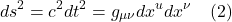 \[ ds^{2}=c^{2}dt^{2}=g_{\mu \nu }dx^{u}dx^{\nu } \quad \text{(2)} \]