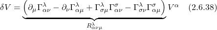 \delta V = \underbrace{\Bigl( \partial_{\mu} \Gamma^{\lambda}_{\alpha \nu} - \partial_{\nu} \Gamma^{\lambda}_{\alpha \mu} + \Gamma^{\lambda}_{\sigma \mu} \Gamma^{\sigma}_{\alpha \nu} - \Gamma^{\lambda}_{\sigma \nu} \Gamma^{\sigma}_{\alpha \mu} \Bigr)}_{R^{\lambda}_{\alpha \nu \mu}} V^{\alpha} \quad \text{(2.6.38)}