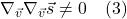 \[ \nabla_{\vec{v}} \nabla_{\vec{v}} \vec{s} \neq 0 \quad \text{(3)} \]