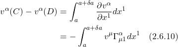 \begin{align*} v^{\alpha}(C)-v^{\alpha}(D) & =\int_{a}^{a+\delta a} \frac{\partial v^{\alpha}}{\partial x^{1}} d x^{1} \\ & =-\int_{a}^{a+\delta a} v^{\mu} \Gamma_{\mu 1}^{\alpha} d x^{1}  \quad \text{(2.6.10)}\end{align*}