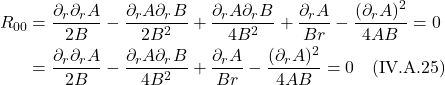 \begin{align*} R_{00} &= \frac{\partial_r \partial_r A}{2B} - \frac{\partial_r A \partial_r B}{2B^2} + \frac{\partial_r A \partial_r B}{4B^2} + \frac{\partial_r A}{Br} - \frac{(\partial_r A)^2}{4AB} = 0 \\ &= \frac{\partial_r \partial_r A}{2B} - \frac{\partial_r A \partial_r B}{4B^2} + \frac{\partial_r A}{Br} - \frac{(\partial_r A)^2}{4AB} = 0   \quad \text{(IV.A.25)} \end{align*}