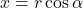 x = r \cos \alpha