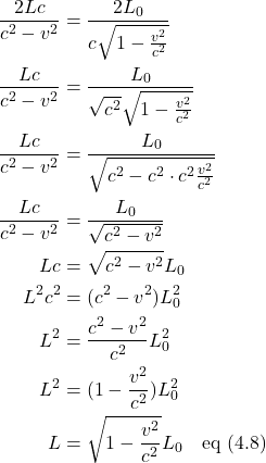 \begin{align*} \frac{2Lc}{c^2-v^2} &= \frac{2L_0}{c\sqrt{1-\frac{v^2}{c^2}}} \\ \frac{Lc}{c^2-v^2} &= \frac{L_0}{\sqrt{c^2}\sqrt{1-\frac{v^2}{c^2}}} \\ \frac{Lc}{c^2-v^2} &= \frac{L_0}{\sqrt{c^2-c^2 \cdot c^2 \frac{v^2}{c^2}}} \\ \frac{Lc}{c^2-v^2} &= \frac{L_0}{\sqrt{c^2-v^2}} \\ Lc &= \sqrt{c^2-v^2}L_0 \\ L^2 c^2 &= (c^2-v^2)L_0^2 \\ L^2 &= \frac{c^2-v^2}{c^2}L_0^2 \\ L^2 &= (1-\frac{v^2}{c^2})L_0^2 \\ L &= \sqrt{1-\frac{v^2}{c^2}}L_0   \quad \text{eq (4.8)} \end{align*}