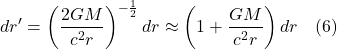 \[ dr^{\prime} = \left(\frac{2 G M}{c^2 r}\right)^{-\frac{1}{2}} d r \approx\left(1+\frac{G M}{c^2 r}\right) d r \quad \text{(6)}\]