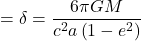 \displaystyle = \delta = \frac{6\pi G M}{c^2 a\left(1-e^2\right)}