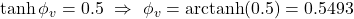 \tanh \phi_v = 0.5 \,\, \Rightarrow \,\, \phi_v = \text{arctanh}(0.5) = 0.5493