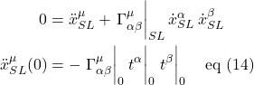 \begin{align*} 0 &= \ddot{x}^{\mu}_{SL}  + \eval {\Gamma^{\mu}_{\alpha \beta}}_{SL}  \dot{x}^{\alpha}_{SL}\,\dot{x}^{\beta}_{SL} \\ \ddot{x}^{\mu}_{SL}(0) &= - \eval {\Gamma^{\mu}_{\alpha \beta}}_{0}  \eval{t^{\alpha}}_0 \eval{t^{\beta}}_0 \quad \text{eq (14)}  \end{align*}
