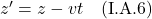 z^{\prime} = z -vt \quad \text{(I.A.6)}