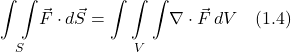 \[ \underset{S}{\int \int } \vec{F}\cdot d\vec{S} = \underset{V}{\int \int \int} \nabla \cdot \vec{F}\,dV \quad \text{(1.4)}  \]