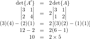 \begin{array}{rcl}\det{A^\prime}&=&2\det{A}\\ \begin{vmatrix}3&1\\2&4\end{vmatrix}&=&2\begin{vmatrix}3&1\\1&2\end{vmatrix}\\ (3)(4)-(2)(1)&=&2\left[ (3)(2)-(1)(1) \right]\\ 12-2&=&2(6-1)\\ 10&=&2\times 5 \end{array}