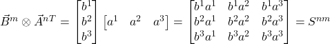 \vec{B}^m  \otimes \vec{A}^n^T  = \begin{bmatrix} b^1 \\ b^2 \\ b^3 \end{bmatrix} \begin{bmatrix} a^1 & a^2 & a^3 \end{bmatrix} = \begin{bmatrix} b^1a^1 & b^1a^2 & b^1a^3 \\  b^2a^1 & b^2a^2 & b^2a^3 \\ b^3a^1 & b^3a^2 & b^3a^3 \end{bmatrix}=S^{nm}