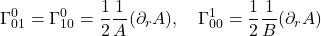 \displaystyle  \Gamma^{0}_{01} = \Gamma^{0}_{10} = \frac12  \frac{1}{A}(\partial_r A), \quad \Gamma^{1}_{00} = \frac12 \frac{1}{B}(\partial_r A)