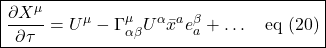 \[ \boxed{\frac{\partial X^{\mu}}{\partial \tau} = U^{\mu} -\Gamma^{\mu}_{\alpha \beta} U^{\alpha} \bar{x}^a e^{\beta}_{a} + \dots \quad \text{eq (20)}} \]