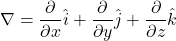 \nabla = \displaystyle \frac{\partial}{\partial x}\hat{i} + \frac{\partial}{\partial y}\hat{j} + \frac{\partial}{\partial z}\hat{k}