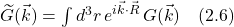 \widetilde{G}(\vec{k}) = \int d^3 r\, \displaystyle e^{i\vec{k} \cdot \vec{R}}\,{G}(\vec{k}) \quad \text{(2.6)}