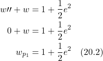 \begin{align*} w{\prime \prime} + w &= 1 + \frac12 e^2 \\ 0 + w &= 1 + \frac12 e^2 \\ w_{p_1} &= 1 + \frac12 e^2 \quad \text{(20.2)}  \end{align*}