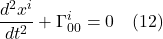 \[ \frac{d^2 x^i}{dt^2} + \Gamma^i_{00}   =0 \quad\text{(12)}   \]