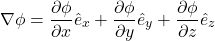 \[ \nabla \phi = \frac{\partial \phi}{\partial x}\hat{e}_x + \frac{\partial \phi}{\partial y}\hat{e}_y + \frac{\partial \phi}{\partial z}\hat{e}_z  \]