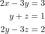 \begin{align*} 2x-3y&=3\\y+z&=1\\2y-3z&=2 \end{align*}