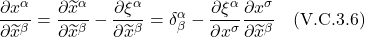 \[ \frac{\partial x^{\alpha}}{\partial \widetilde{x}^{\beta}} = \frac{\partial \widetilde{x}^{\alpha}}{\partial \widetilde{x}^{\beta}}  - \frac{\partial \xi^{\alpha}}{\partial \widetilde{x}^{\beta}} = \delta^{\alpha}_{\beta} - \frac{\partial \xi^{\alpha}}{\partial x^{\sigma}}\frac{\partial x^{\sigma}}{\partial \widetilde{x}^{\beta}}  \quad \text{(V.C.3.6)}  \]