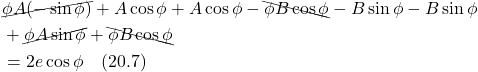 \begin{align*} &\cancel{\phi A(-\sin\phi)} + A\cos\phi  + A\cos\phi - \bcancel{\phi B\cos\phi} - B\sin\phi  - B\sin\phi \\ &+ \cancel{\phi A\sin\phi} + \bcancel{\phi B\cos\phi} \\ &= 2e \cos\phi  \quad \text{(20.7)}  \end{align*}