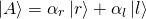 \[ \ket{A}=\alpha_r\ket{r}+\alpha_l\ket{l} \]