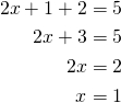 \begin{align*} 2x+1+2&=5 \\ 2x+3 &= 5 \\ 2x&=2 \\ x&=1 \end{align*}
