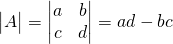 \begin{vmatrix} A \end{vmatrix}=\begin{vmatrix}a&b\\c&d\end{vmatrix}=ad-bc