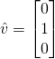 \hat{v}=\begin{bmatrix} 0\\1\\0\end{bmatrix}