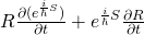 R \frac{\partial (e^{\frac{i}{\hbar}S})}{\partial t}+e^{\frac{i}{\hbar}S}\frac{\partial R}{\partial t}