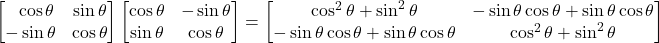 \begin{bmatrix}\,\,\,\,\cos\theta&\sin\theta\\-\sin\theta&\cos\theta\end{bmatrix}\begin{bmatrix}\cos \theta & -\sin \theta\\ \sin \theta & \cos \theta \end{bmatrix} = \begin{bmatrix} \cos^2\theta + \sin^2\theta &  -\sin\theta\cos\theta + \sin\theta\cos\theta\\ -\sin\theta\cos\theta + \sin\theta\cos\theta & \cos^2\theta + \sin^2\theta\end{bmatrix}