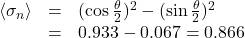 \begin{array}{rcl} \left<\sigma_n\right> &=& (\cos\frac{\theta}{2})^2 - (\sin\frac{\theta}{2})^2 \\ &=& 0.933 - 0.067 = 0.866 \end{array}