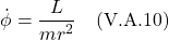 \[ \dot{\phi} = \frac{L}{mr^2} \quad \text{(V.A.10)} \]