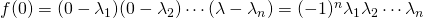 f(0)=(0-\lambda_1)(0-\lambda_2)\cdots(\lambda-\lambda_n)=(-1)^n\lambda_1\lambda_2\cdots\lambda_n