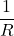 \displaystyle \frac{1}{R}