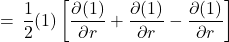 =\,\displaystyle \frac12 (1)\left[ \displaystyle \frac{\partial (1)}{\partial r} +  \frac{\partial (1)}{\partial r} - \frac{\partial(1)}{\partial r}\right]