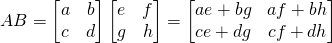 AB=\begin{bmatrix}a&b\\c&d\end{bmatrix}\begin{bmatrix}e&f\\g&h\end{bmatrix}=\begin{bmatrix} ae+bg&af+bh\\ce+dg&cf+dh \end{bmatrix}