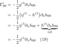 \begin{align*} \Gamma^i_{00} &= -\frac12 g^{i \lambda}  \partial_{\lambda} h_{00} \\ &= -\frac12 \bigl( \eta^{i \lambda} - h^{i \lambda} \bigr) \partial_{\lambda} h_{00} \\ &= -\frac12 \eta^{i \lambda} \partial_{\lambda} h_{00} + \underbrace{h^{i \lambda} \partial_{\lambda} h_{00}}_{\approx 0} \\ &= -\frac12 \eta^{i \lambda} \partial_{\lambda} h_{00} \quad\text{(19)} \end{align*}