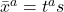 \bar{x}^a = t^a s