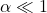 \alpha \ll 1