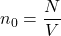 \displaystyle n_0 = \frac{N}{V}