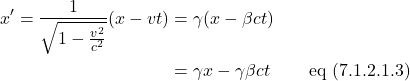 \begin{align*}x^{\prime} =\frac{1}{\sqrt{1-\frac{v^2}{c^2}}} (x - vt)&=\gamma(x - \beta ct)\\ &=\gamma x - \gamma \beta ct \quad \quad \,\text{eq (7.1.2.1.3)}\end{align*}