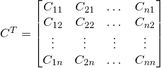 C^T=\begin{bmatrix} C_{11}&C_{21}&\dots&C_{n1}\\C_{12}&C_{22}&\dots&C_{n2}\\ \vdots&\vdots&\vdots&\vdots \\C_{1n}&C_{2n}&\dots&C_{nn}\end{bmatrix}